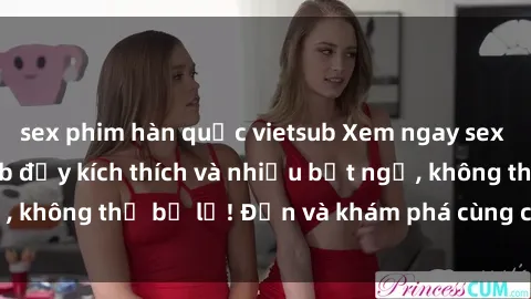 sex phim hàn quốc vietsub Xem ngay sex gái mại dâm vietsub đầy kích thích và nhiều bất ngờ, không thể bỏ lỡ! Đến và khám phá cùng chúng tôi ngay!