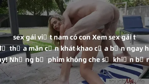 sex gái việt nam có con Xem sex gái trẻ đẹp không che để thỏa mãn cơn khát khao của bạn ngay hôm nay! Những bộ phim không che sẽ khiến bạn mãn nhãn và mãn nguyện.
