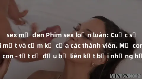 sex mỹ đen Phim sex loạn luân: Cuộc sống gia đình đầy bí mật và cấm kỵ của các thành viên. Mẹ con, anh em, bố con - tất cả đều bị liên kết bởi những hậu quả đến từ định kiến xã hội.