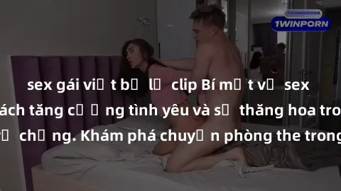 sex gái việt bị lộ clip Bí mật về sex gia đình: Những cách tăng cường tình yêu và sự thăng hoa trong mối quan hệ vợ chồng. Khám phá chuyện phòng the trong hạnh phúc gia đình của bạn ngay hôm nay!