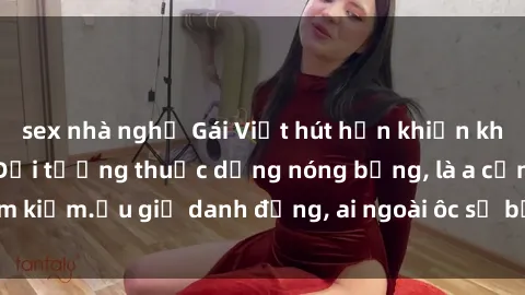 sex nhà nghỉ Gái Việt hút hồn khiến khách sạn náo loạn: Đối tượng thuộc dạng nóng bỏng, là a cần tìm kiếm.ẩu giả danh đứng, ai ngoài ôc sẽ bị thu hút ngay lập tức.