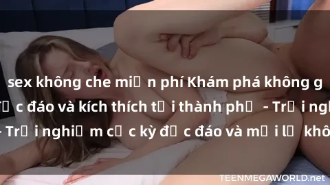 sex không che miễn phí Khám phá không gian sex quán bar độc đáo và kích thích tại thành phố - Trải nghiệm cực kỳ độc đáo và mới lạ không thể bỏ qua!