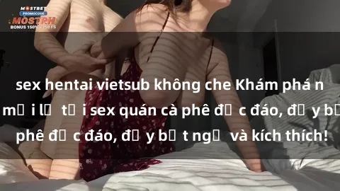 sex hentai vietsub không che Khám phá những trải nghiệm mới lạ tại sex quán cà phê độc đáo, đầy bất ngờ và kích thích!