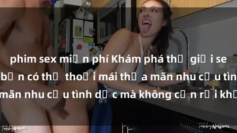 phim sex miễn phí Khám phá thế giới sex trực tuyến: Nơi bạn có thể thoải mái thỏa mãn nhu cầu tình dục mà không cần rời khỏi nhà.