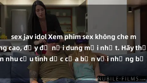 sex jav idol Xem phim sex không che miễn phí chất lượng cao, đầy đủ nội dung mới nhất. Hãy thỏa mãn nhu cầu tình dục của bạn với những bộ phim độc đáo và hấp dẫn.