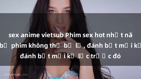 sex anime vietsub Phim sex hot nhất năm  Top những bộ phim không thể bỏ lỡ, đánh bật mọi kỷ lục trước đó