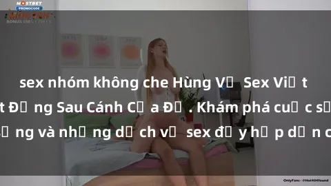 sex nhóm không che Hùng Vỹ Sex Việt Nam: Những Bí Mật Đằng Sau Cánh Cửa Đỏ. Khám phá cuộc sống và những dịch vụ sex đầy hấp dẫn của người Việt Nam.