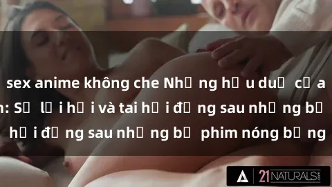 sex anime không che Những hậu duệ của clip sex đình đám: Sự lợi hại và tai hại đằng sau những bộ phim nóng bỏng