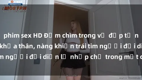 phim sex HD Đắm chìm trong vẻ đẹp tự nhiên của gái xinh khỏa thân, nàng khiến trái tim người đối diện lỡ nhịp chỉ trong một cái nhìn.