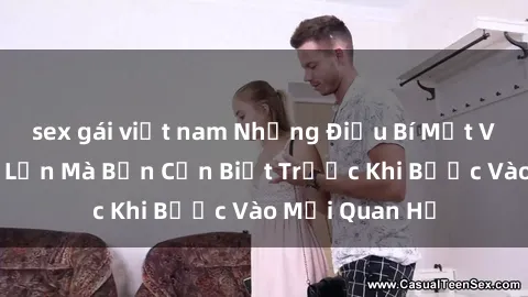 sex gái việt nam Những Điều Bí Mật Về Sex Người Lớn Mà Bạn Cần Biết Trước Khi Bước Vào Mối Quan Hệ