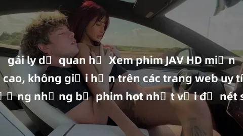gái ly dị quan hệ Xem phim JAV HD miễn phí chất lượng cao, không giới hạn trên các trang web uy tín. Yên tâm tận hưởng những bộ phim hot nhất với độ nét sắc sảo, đẹp mắt ngay tại nhà. Hãy trải nghiệm 