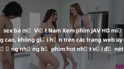 sex bà mẹ Việt Nam Xem phim JAV HD miễn phí chất lượng cao, không giới hạn trên các trang web uy tín. Yên tâm tận hưởng những bộ phim hot nhất với độ nét sắc sảo, đẹp mắt ngay tại nhà. Hãy trải nghiệm