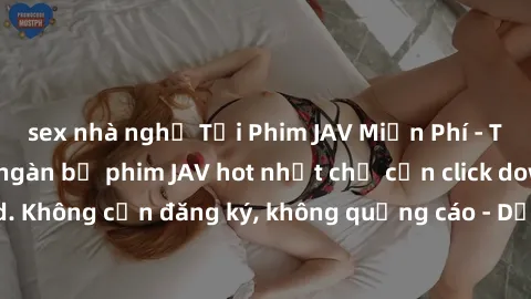 sex nhà nghỉ Tải Phim JAV Miễn Phí - Thưởng thức hàng ngàn bộ phim JAV hot nhất chỉ cần click download. Không cần đăng ký, không quảng cáo - Dễ dàng tải về và xem online!