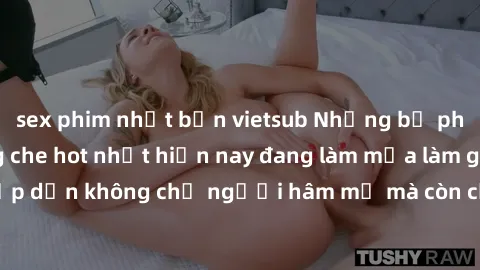 sex phim nhật bản vietsub Những bộ phim JAV idol không che hot nhất hiện nay đang làm mưa làm gió trên mạng, hấp dẫn không chỉ người hâm mộ mà còn cả những ai mới tìm hiểu về thể loại này!