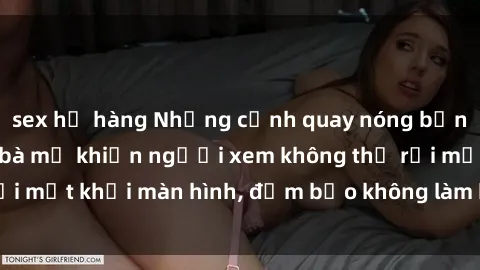 sex họ hàng Những cảnh quay nóng bỏng trong phim sex bà mẹ khiến người xem không thể rời mắt khỏi màn hình, đảm bảo không làm bạn thất vọng!