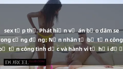 sex tập thể Phát hiện vụ án bạo dâm sex gây chấn động trong cộng đồng: Nạn nhân tố bị tấn công tình dục và hành vi tệ hại được tiết lộ