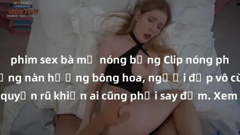 phim sex bà mẹ nóng bỏng Clip nóng phòng tắm: Hít thở nồng nàn hương bông hoa, người đẹp vô cùng gợi cảm và quyến rũ khiến ai cũng phải say đắm. Xem ngay để trải nghiệm điều đặc biệt!