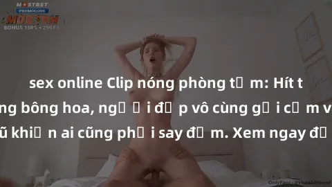 sex online Clip nóng phòng tắm: Hít thở nồng nàn hương bông hoa, người đẹp vô cùng gợi cảm và quyến rũ khiến ai cũng phải say đắm. Xem ngay để trải nghiệm điều đặc biệt!