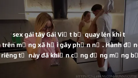 sex gái tây Gái Việt bị quay lén khi tắm, clip lan truyền trên mạng xã hội gây phẫn nộ. Hành động vi phạm quyền riêng tư này đã khiến cộng đồng mạng bức xúc và đòi trừng phạt thật nghiêm khắc.