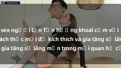 sex người lớn Tận hưởng khoái cảm với sex ngoài trời: Cách thức mới để kích thích và gia tăng sự lãng mạn trong mối quan hệ của bạn!