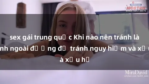 sex gái trung quốc Khi nào nên tránh làm tình ngoài đường để tránh nguy hiểm và xấu hổ