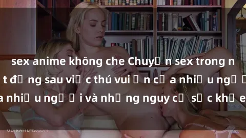 sex anime không che Chuyện sex trong nhà vệ sinh: Sự thật đằng sau việc thú vui ẩn của nhiều người và những nguy cơ sức khỏe cần lưu ý