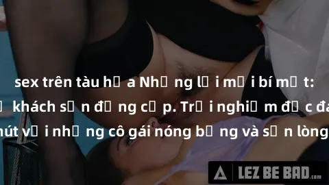 sex trên tàu hỏa Những lời mời bí mật: Gái Việt làm tình ở khách sạn đẳng cấp. Trải nghiệm độc đáo và cuốn hút với những cô gái nóng bỏng và sẵn lòng thỏa mãn mọi nhu cầu của bạn.