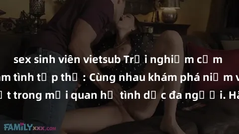 sex sinh viên vietsub Trải nghiệm cảm xúc mới mẻ với làm tình tập thể: Cùng nhau khám phá niềm vui và sự mãnh liệt trong mối quan hệ tình dục đa người. Hãy thử ngay để biết cảm giác thú vị này!
