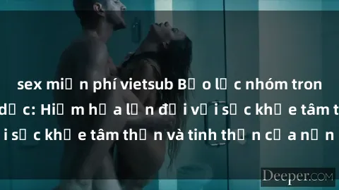 sex miễn phí vietsub Bạo lực nhóm trong các hành vi tình dục: Hiểm họa lớn đối với sức khỏe tâm thần và tinh thần của nạn nhân.