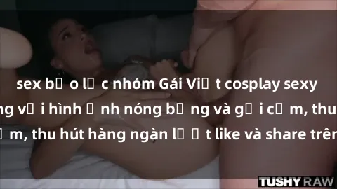 sex bạo lực nhóm Gái Việt cosplay sexy khiến fan phát cuồng với hình ảnh nóng bỏng và gợi cảm, thu hút hàng ngàn lượt like và share trên mạng xã hội.