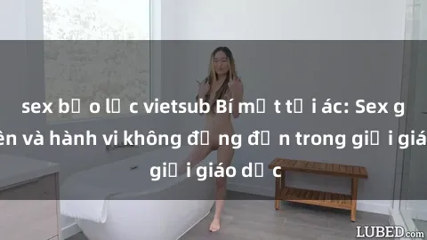 sex bạo lực vietsub Bí mật tội ác: Sex giáo viên và hành vi không đứng đắn trong giới giáo dục