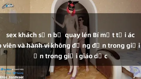 sex khách sạn bị quay lén Bí mật tội ác: Sex giáo viên và hành vi không đứng đắn trong giới giáo dục