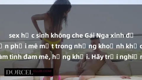 sex học sinh không che Gái Nga xinh đẹp, tài năng khiến bạn phải mê mệt trong những khoảnh khắc làm tình đam mê, hứng khởi. Hãy trải nghiệm cùng họ ngay hôm nay!