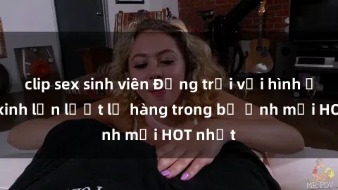 clip sex sinh viên Động trời với hình ảnh gái xinh lần lượt lộ hàng trong bộ ảnh mới HOT nhất