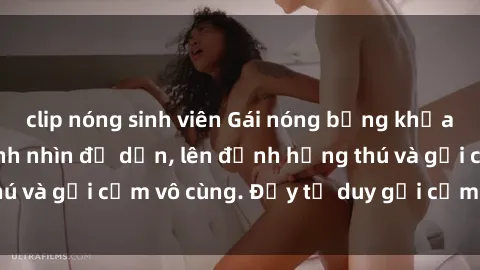 clip nóng sinh viên Gái nóng bỏng khỏa thân khiến mọi ánh nhìn đổ dồn, lên đỉnh hứng thú và gợi cảm vô cùng. Đầy tư duy gợi cảm và quyến rũ.