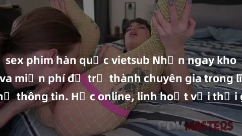 sex phim hàn quốc vietsub Nhận ngay khoá học lập trình Java miễn phí để trở thành chuyên gia trong lĩnh vực công nghệ thông tin. Học online, linh hoạt với thời gian, không giới hạn địa điểm. Đăng ký n