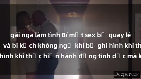 gái nga làm tình Bí mật sex bị quay lén: Những hậu quả và bi kịch không ngờ khi bị ghi hình khi thực hiện hành động tình dục mà không biết.