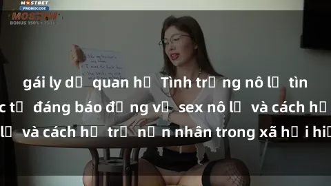 gái ly dị quan hệ Tình trạng nô lệ tình dục: Những thực tế đáng báo động về sex nô lệ và cách hỗ trợ nạn nhân trong xã hội hiện nay