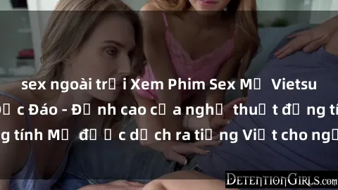 sex ngoài trời Xem Phim Sex Mỹ Vietsub Online Miễn Phí Độc Đáo - Đỉnh cao của nghệ thuật đồng tính Mỹ được dịch ra tiếng Việt cho người xem hiểu rõ hơn.