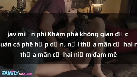 jav miễn phí Khám phá không gian độc đáo tại sex quán cà phê hấp dẫn, nơi thỏa mãn cả hai niềm đam mê