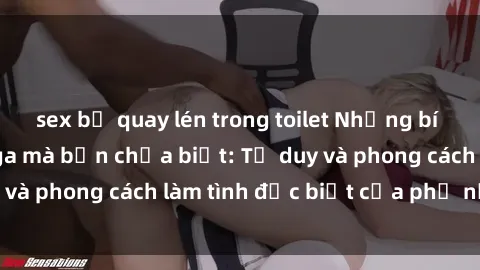 sex bị quay lén trong toilet Những bí mật về sex gái Nga mà bạn chưa biết: Tư duy và phong cách làm tình đặc biệt của phụ nữ Nga