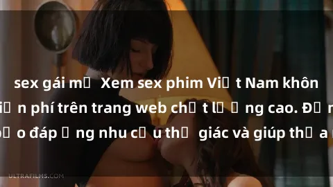 sex gái mỹ Xem sex phim Việt Nam không che hoàn toàn miễn phí trên trang web chất lượng cao. Đảm bảo đáp ứng nhu cầu thị giác và giúp thỏa mãn mong muốn của bạn.
