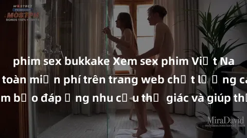 phim sex bukkake Xem sex phim Việt Nam không che hoàn toàn miễn phí trên trang web chất lượng cao. Đảm bảo đáp ứng nhu cầu thị giác và giúp thỏa mãn mong muốn của bạn.