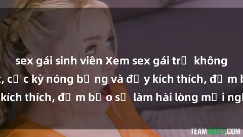 sex gái sinh viên Xem sex gái trẻ không che hấp dẫn nhất, cực kỳ nóng bỏng và đầy kích thích, đảm bảo sẽ làm hài lòng mọi người!