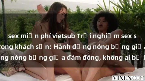 sex miễn phí vietsub Trải nghiệm sex sinh viên sôi động trong khách sạn: Hành động nóng bỏng giữa đám đông, không ai bị bỏ lỡ