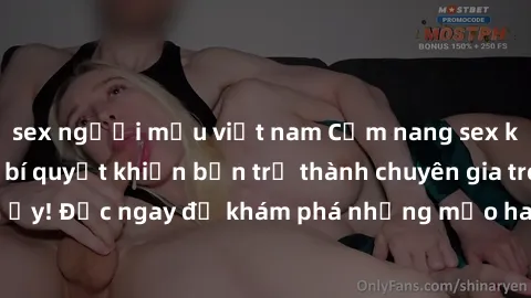 sex người mẫu việt nam Cẩm nang sex không che: Những bí quyết khiến bạn trở thành chuyên gia trong chuyện ấy! Đọc ngay để khám phá những mẹo hay và bí quyết tình dục không che.