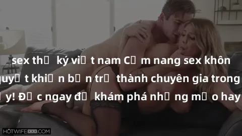 sex thư ký việt nam Cẩm nang sex không che: Những bí quyết khiến bạn trở thành chuyên gia trong chuyện ấy! Đọc ngay để khám phá những mẹo hay và bí quyết tình dục không che.