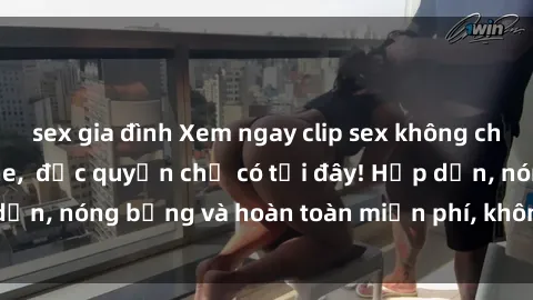 sex gia đình Xem ngay clip sex không che cực hot, không che,  độc quyền chỉ có tại đây! Hấp dẫn, nóng bỏng và hoàn toàn miễn phí, không thể bỏ qua!