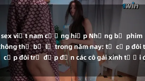 sex việt nam cưỡng hiếp Những bộ phim sex JAV hot nhất không thể bỏ lỡ trong năm nay: từ cặp đôi trẻ đẹp đến các cô gái xinh tươi đầy sức hút.