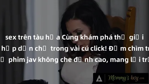 sex trên tàu hỏa Cùng khám phá thế giới jav không che siêu hấp dẫn chỉ trong vài cú click! Đắm chìm trong những bộ phim jav không che đỉnh cao, mang lại trải nghiệm thú vị và đầy kích thích.